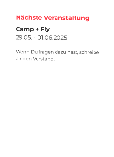 Nächste Veranstaltung Camp + Fly 29.05. - 01.06.2025  Wenn Du fragen dazu hast, schreibe an den Vorstand.